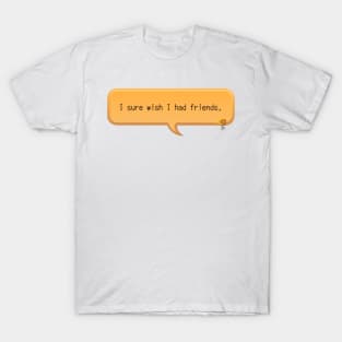 I sure wish I had friends - khux T-Shirt